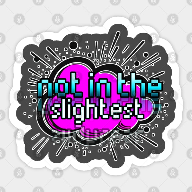 Not In The Slightest - Trendy Gamer - Cute Sarcastic Slang Text - Social Media - 8-Bit Graphic Typography Sticker by MaystarUniverse